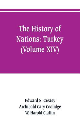 The history of Nations: Turkey (Volume XIV) - Creasy, Edward S, and Cary Coolidge, Archibald