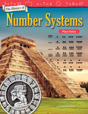 The History of Number Systems: Place Value - Esmay, Gabriel