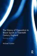 The History of Opposition to Blood Sports in Twentieth Century England: Hunting at Bay