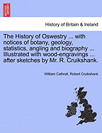 The History of Oswestry ... with Notices of Botany, Geology, Statistics, Angling and Biography ... Illustrated with Wood-Engravings ... After Sketches by Mr. R. Cruikshank.