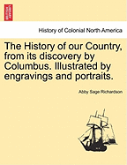 The History of Our Country, from Its Discovery by Columbus. Illustrated by Engravings and Portraits.