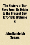 The History of Our Navy from Its Origin to the Present Day, 1775-1897