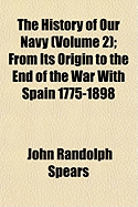The History of Our Navy (Volume 2); From Its Origin to the End of the War with Spain 1775-1898