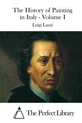 The History of Painting in Italy - Volume I - The Perfect Library (Editor), and Lanzi, Luigi