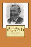 The History of Paraguay - Vol. I: With Notes of Personal Observation, and Reminiscences of Diplomacy Under Difficulties
