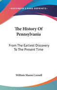 The History Of Pennsylvania: From The Earliest Discovery To The Present Time