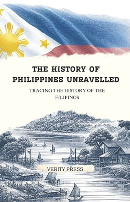 The History of Philippines Unravelled: Tracing the History of the Filipinos - Press, Verity