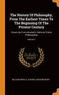 The History Of Philosophy, From The Earliest Times To The Beginning Of The Present Century: Drawn Up From Brucker's Historia Critica Philosophi; Volume 1