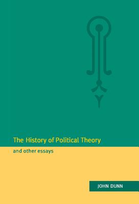 The History of Political Theory and Other Essays - Dunn, John