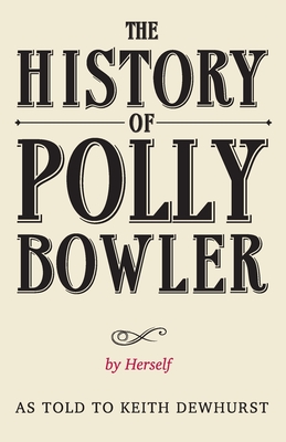 The History of Polly Bowler by Herself: As told to Keith Dewhurst - Dewhurst, Keith