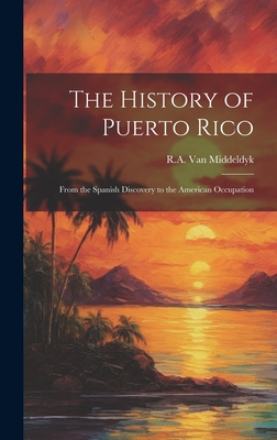 The History of Puerto Rico: From the Spanish Discovery to the American Occupation - Middeldyk, R A Van