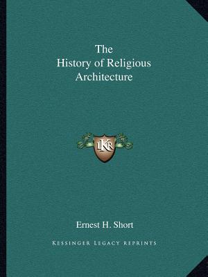 The History of Religious Architecture - Short, Ernest H