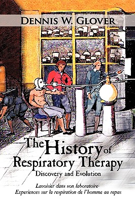 The History of Respiratory Therapy: Discovery and Evolution - Glover, Dennis W