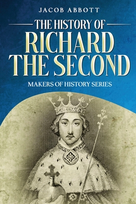 The History of Richard the Second: Makers of History Series (Annotated) - Abbott, Jacob