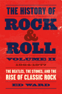 The History of Rock & Roll, Volume 2: 1964-1977: The Beatles, the Stones, and the Rise of Classic Rock