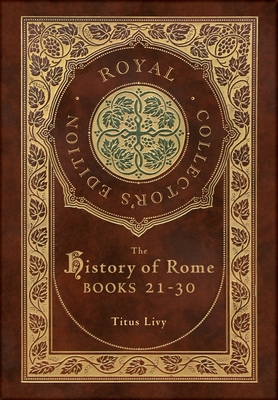 The History of Rome: Books 21-31 (Royal Collector's Edition) (Case Laminate Hardcover with Jacket) - Livy, Titus, and Roberts, William Masfen (Translated by)