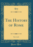 The History of Rome, Vol. 4 of 6 (Classic Reprint)