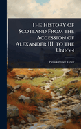 The History of Scotland From the Accession of Alexander III. to the Union