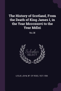 The History of Scotland, From the Death of King James I, in the Year Mcccxxxvi to the Year Mdlxi: No.38