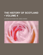 The History of Scotland (Volume 4)