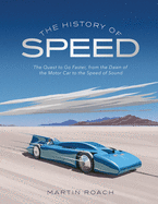 The History of Speed: The Quest to Go Faster, from the Dawn of the Motor Car to the Speed of Sound