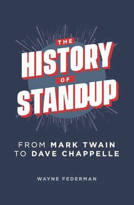 The History of Stand-Up: From Mark Twain to Dave Chappelle - Federman, Wayne