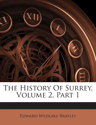 The History of Surrey, Volume 2, Part 1 - Brayley, Edward Wedlake