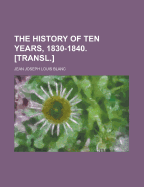 The History of Ten Years, 1830-1840. [Transl.] - Blanc, Jean Joseph Louis