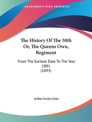 The History Of The 50th Or, The Queens Own, Regiment: From The Earliest Date To The Year 1881 (1895) - Fyler, Arthur Evelyn