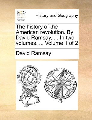 The History of the American Revolution. by David Ramsay, ... in Two Volumes. ... Volume 1 of 2 - Ramsay, David