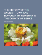 The History of the Ancient Town and Borough of Newbury in the County of Berks