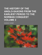 The History of the Anglo-Saxons from the Earliest Period to the Norman Conquest Volume 3