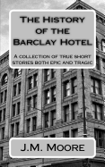 The History of the Barclay Hotel: A Collection of True Short Stories Both Epic and Tragic
