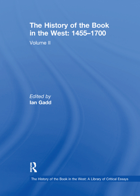 The History of the Book in the West: 1455-1700: Volume II - Gadd, Ian (Editor)