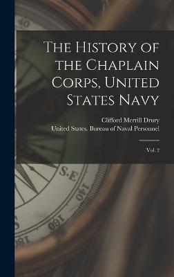 The History of the Chaplain Corps, United States Navy: Vol. 2 - United States Bureau of Naval Person (Creator), and Drury, Clifford Merrill