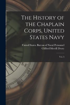 The History of the Chaplain Corps, United States Navy: Vol. 5 - United States Bureau of Naval Person (Creator), and Drury, Clifford Merrill