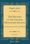 The History of the Church Missionary Society, Vol. 3 of 3: Its Environment, Its Men and Its Work (Classic Reprint)