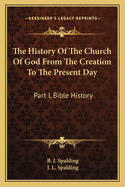 The History Of The Church Of God From The Creation To The Present Day: Part I, Bible History