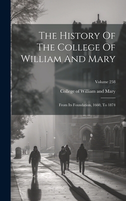 The History Of The College Of William And Mary: From Its Foundation, 1660, To 1874; Volume 258 - College of William and Mary (Creator)