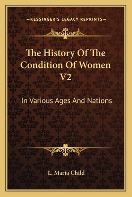 The History of the Condition of Women V2: In Various Ages and Nations - Child, L Maria
