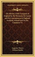 The History of the Conquest of England by the Normans; Its Causes and Its Consequences in England, Scotland, Ireland and on the Continent V2