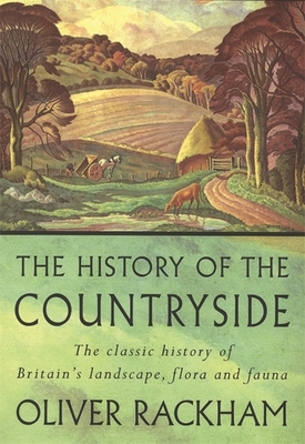 The History of the Countryside: The Classic History of Britain's Landscape, Flora and Fauna - Rackham, Oliver, Prof.