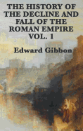 The History of the Decline and Fall of the Roman Empire Vol. 1