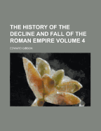 The History of the Decline and Fall of the Roman Empire; Volume 4