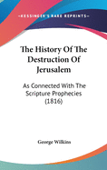 The History Of The Destruction Of Jerusalem: As Connected With The Scripture Prophecies (1816)