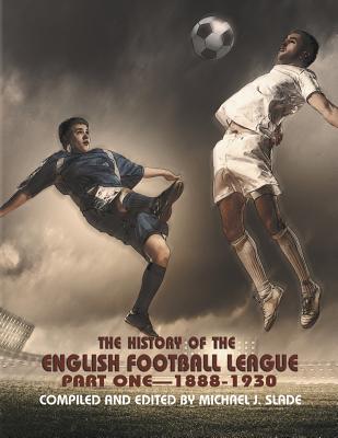 The History of the English Football League: Part One--1888-1930 - Slade, Michael J.