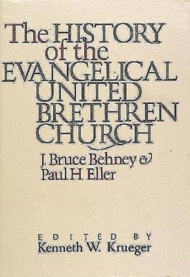 The History of the Evangelical United Brethren Church - Behney, J Bruce