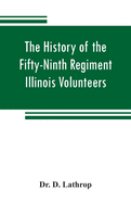 The history of the Fifty-Ninth Regiment Illinois Volunteers, or, A three years' campaign through Missouri, Arkansas, Mississippi, Tennessee and Kentucky: with a description of the country, towns, skirmishes and battles Incidents, casualties and...