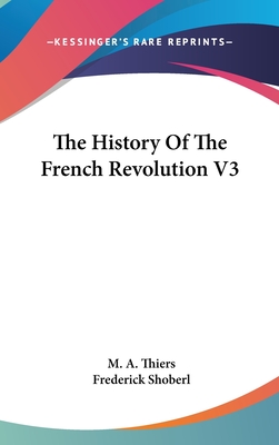 The History Of The French Revolution V3 - Thiers, M a, and Shoberl, Frederick (Translated by)