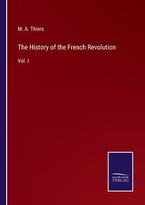 The History of the French Revolution: Vol. I - Thiers, M a